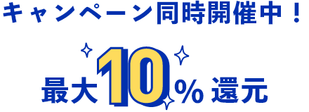 キャンペーン同時開催中！ 最大10%還元
