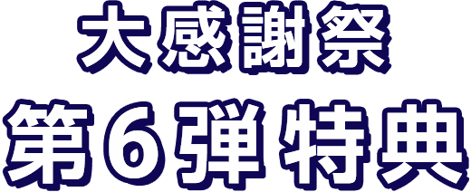 大感謝祭 第6弾特典