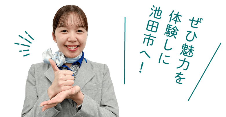 ぜひ魅力を体験しに池田市へ！
