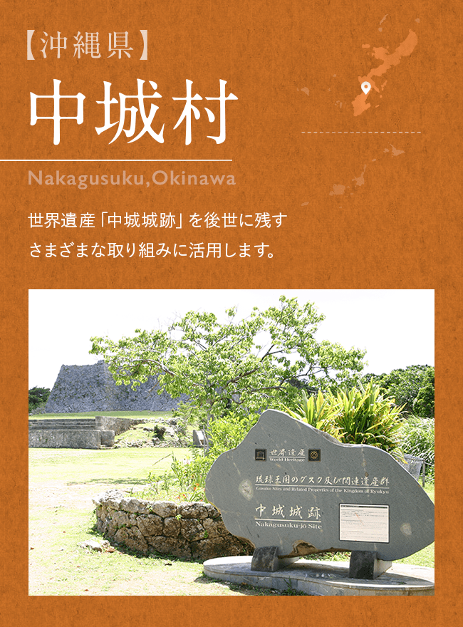 【沖縄県】中城村 Nakagusuku,Okinawa 世界遺産「中城城跡」を後世に残す さまざまな取り組みに活用します。