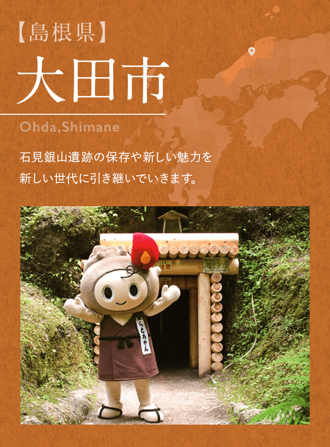 【島根県】 大田市 Ohda,Shimane 石見銀山遺跡の保存や新しい魅力を 新しい世代に引き継いでいきます。