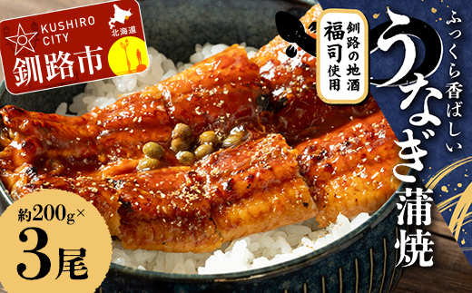 【期間限定！寄附額改定↓！】ふっくら香ばしい うなぎ蒲焼 200g×3尾セット 北海道釧路の地酒「福司（ふくつかさ）」仕込み 職人 手焼き 真空 冷凍 北海道 ウナギ 鰻 かばやき _F4F-9216