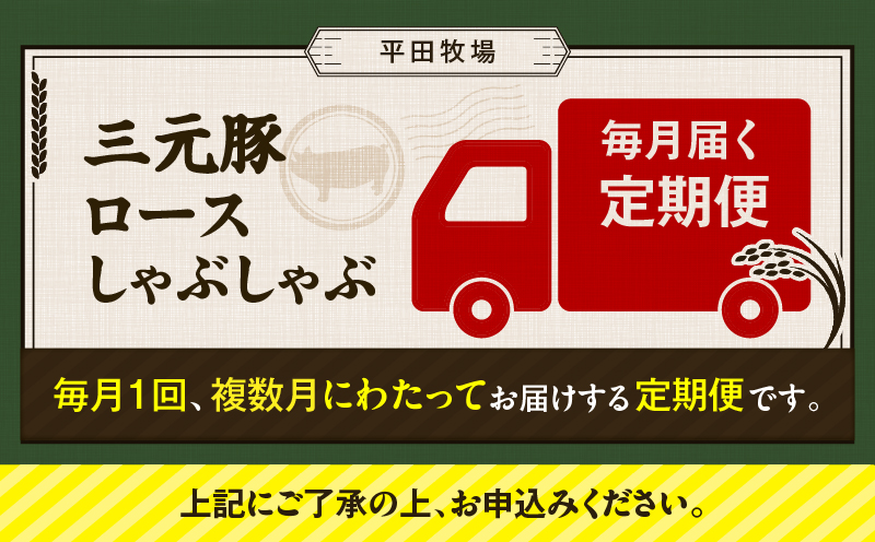 【全6回 毎月定期便】日本の米育ち平田牧場 三元豚ロースしゃぶしゃぶ　T036-T01-02