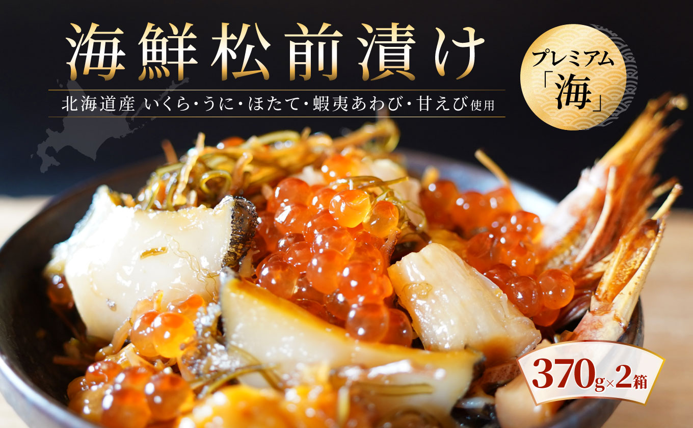 【極上の松前漬け】海鮮松前漬けプレミアム「海」 370g×2箱 北海道産 通販 いくら醤油漬け うに あわび ホタテ貝柱 甘えび 海鮮 せたな町 ふるさと納税