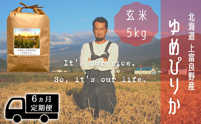 ◆6ヵ月連続定期便◆ゆめぴりか 玄米 5kg /北海道 上富良野産 ～It's Our Rice～ お米 ライス ご飯 ブランド米 銘柄米 お弁当 おにぎり 北海道産 食卓 産地直送 主食 炭水化物