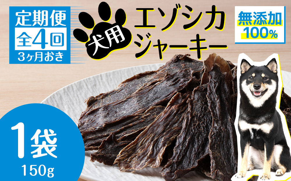 定期便 全4回 お楽しみ 犬 おやつ 無添加 国産 エゾ鹿肉 ジャーキー (150g) 犬用 トリーツ ペットフード ドッグフード 干肉 エゾシカ