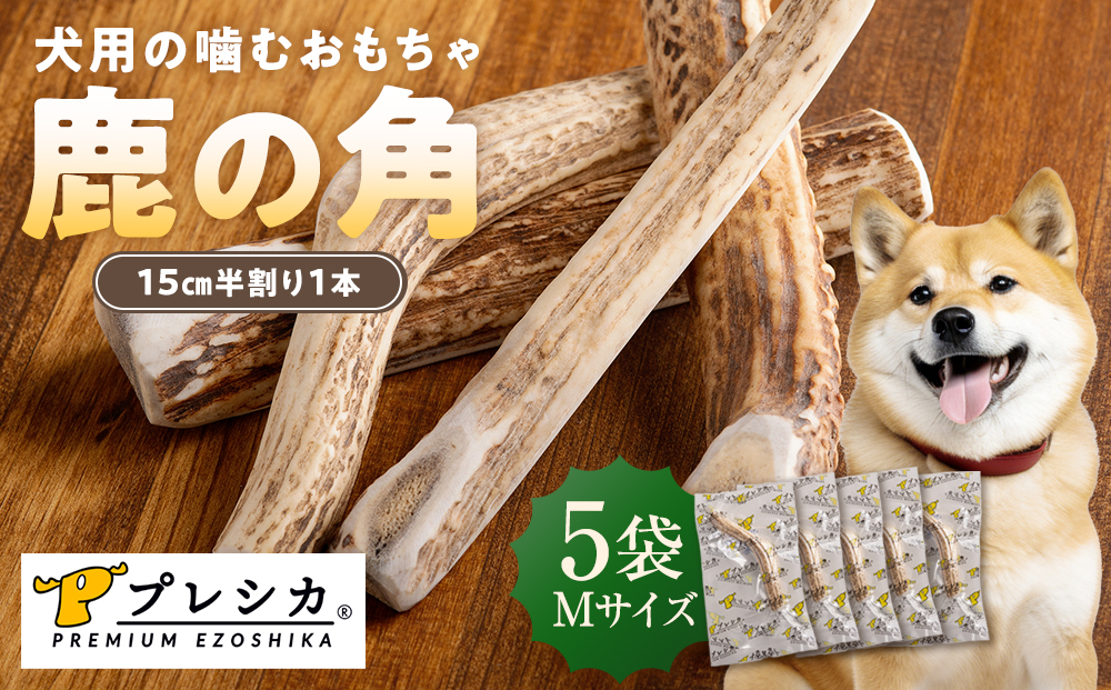 プレシカ 鹿の角 Mサイズ （15センチ半割り１本）5袋| 犬 ペット用 愛犬用 おもちゃ 玩具 鹿角 エゾシカ 歯みがき ガム デンタルケア ストレス発散 天然 無添加 北海道 津別町 送料無料