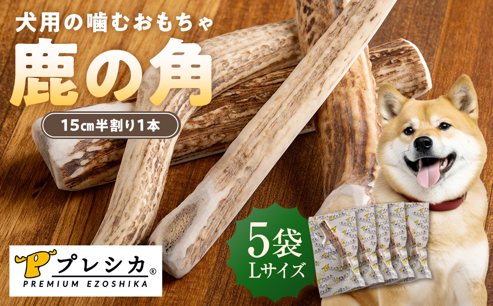 プレシカ 鹿の角 Lサイズ （15センチ半割り１本）5袋| 犬 ペット用 愛犬用 おもちゃ 玩具 鹿角 エゾシカ 歯みがき ガム デンタルケア ストレス発散 天然 無添加 北海道 津別町 送料無料