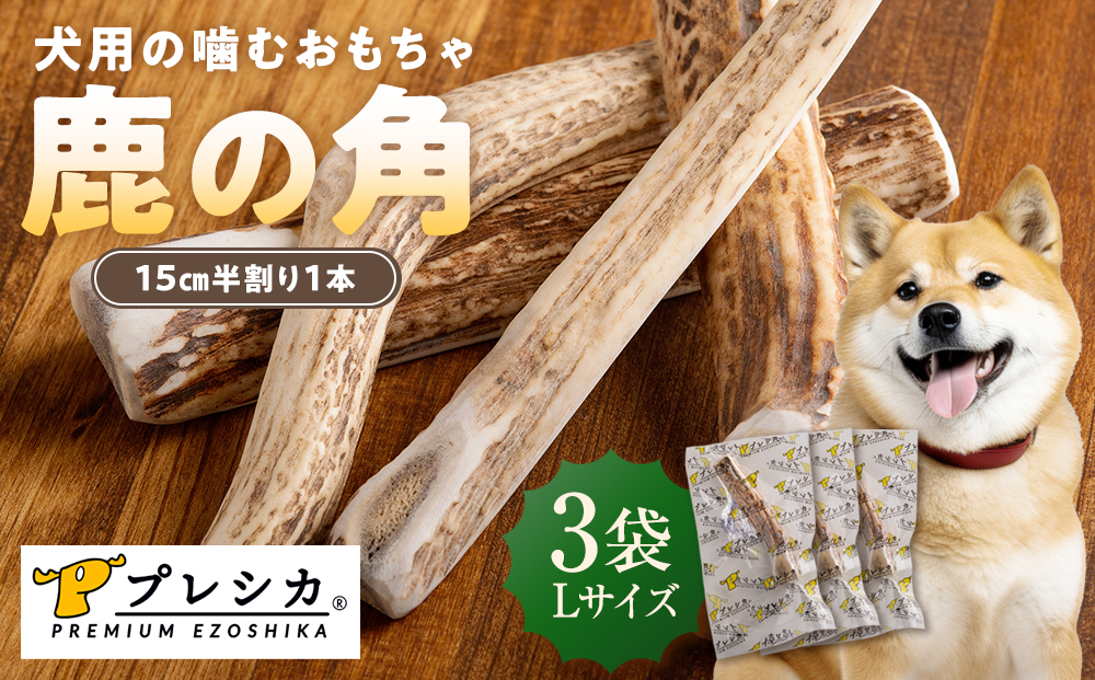 プレシカ 鹿の角 Lサイズ （15センチ半割り１本）3袋| 犬 ペット用 愛犬用 おもちゃ 玩具 鹿角 エゾシカ 歯みがき ガム デンタルケア ストレス発散 天然 無添加 北海道 津別町 送料無料