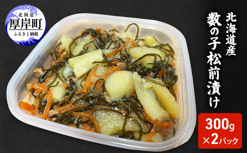 北海道産 数の子 松前漬け 300g×2パック [ 珍味 ごはんのお供 お正月 おせち 漬物 加工品 魚卵 海産物 海の幸 魚介類 ]