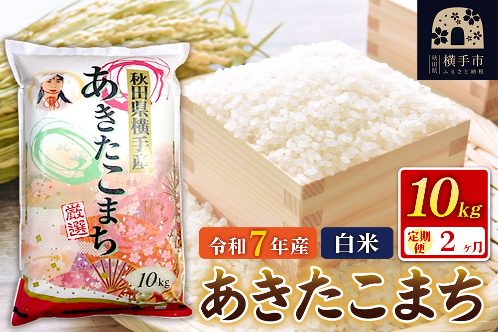 令和7年産【白米】《定期便2ヶ月》あきたこまち 10kg（10kg×1袋） 秋田県 横手市