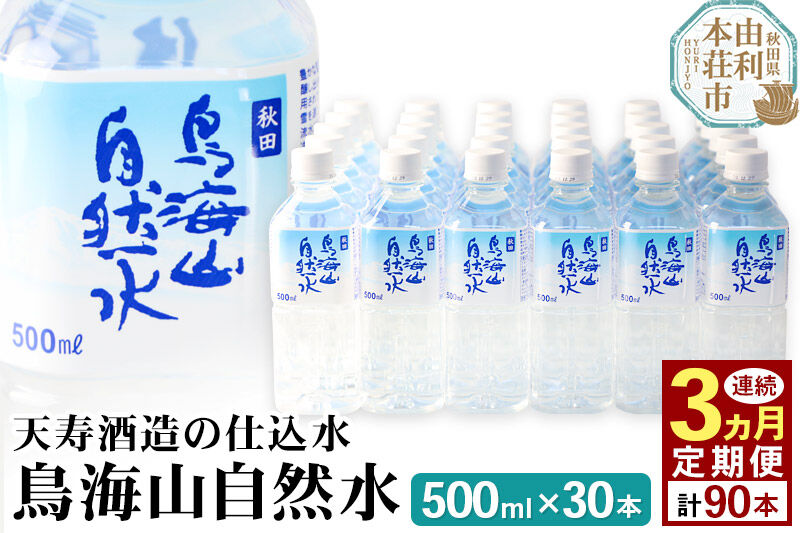 《定期便3ヶ月》鳥海山自然水(500ml)30本×3か月連続 計90本 [水 ミネラルウォーター 飲料水 鳥海山 自然水 ペットボトル 秋田 天寿酒造]