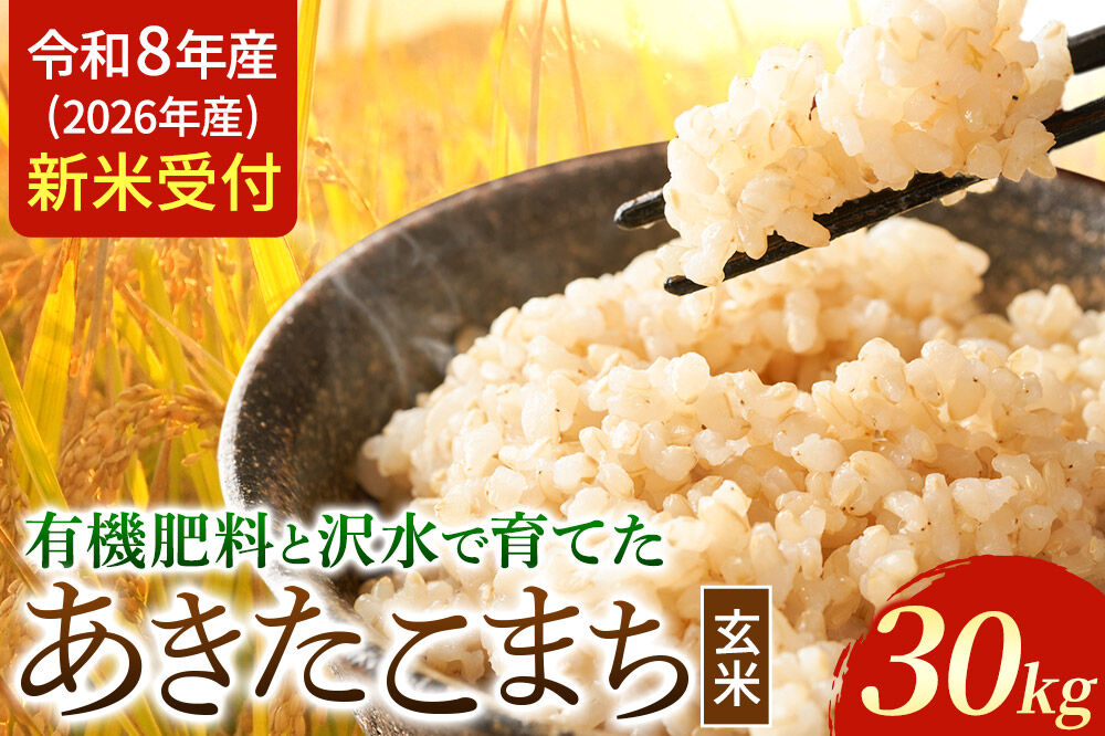 《令和8年産 新米受付》米 あきたこまち【玄米】秋田県大仙市産 有機肥料と沢水で育てたあきたこまち 30kg [新米 先行受付 令和8年 米 あきたこまち お米 こめ ブランド米 玄米 米どころ 有機肥料 沢水 秋田 秋田県産 大仙市]