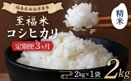 ＜定期便3ヶ月＞ 西会津産米 至福米コシヒカリ 精米 2kg  F4D-2117
