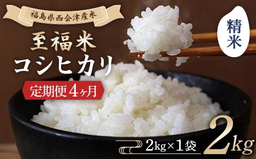 ＜定期便4ヶ月＞ 西会津産米 至福米コシヒカリ 精米 2kg  F4D-2118