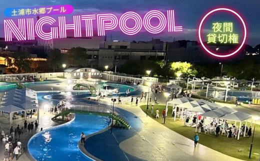 【期間限定】水郷プール 夜間貸切権 ナイトプール 夏 イベント チケット 貸し切り 茨城県 土浦市　※離島への配送不可