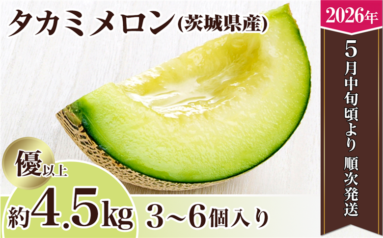 【 先行予約 】 茨城県産 タカミメロン 約4.5kg（3～6個）【2026年5月中旬～6月下旬ごろ発送予定】【 果物 くだもの フルーツ 国産 季節限定 人気 贈り物 お取り寄せ メロン めろん プレゼント 厳選 青肉 メロン デザート 貴味 】