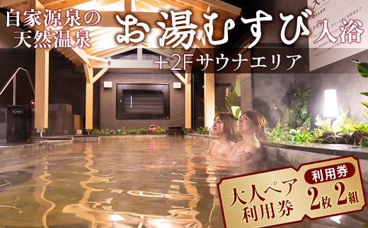 自家源泉の天然温泉 お湯むすび入浴+2Fサウナエリア大人ペア利用券（利用券2枚×2組）