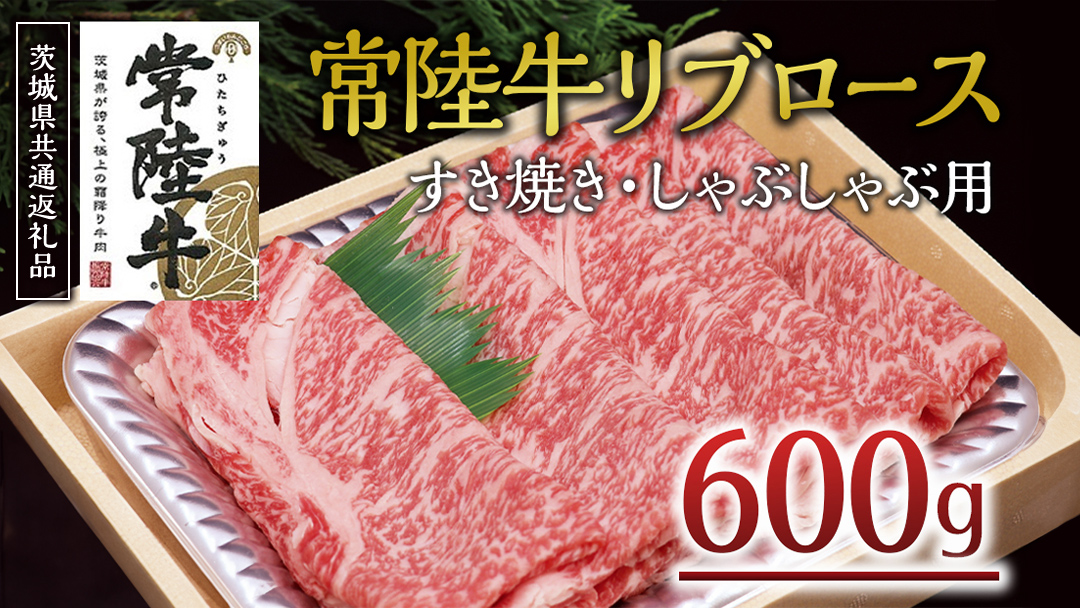 ＜常陸牛＞リブロース すき焼き・しゃぶしゃぶ用 600ｇ ( 茨城県共通返礼品 ) A4 A5ランク 霜降り スライス ロース 牛肉 冷凍