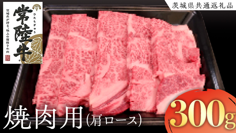 常陸牛 肩ロース 焼肉用 300g ( 茨城県共通返礼品 ) 国産 肉 焼肉 焼き肉 バーベキュー BBQ ブランド牛 ギフト 贈り物 お祝い 黒毛和牛 最高級ブランド