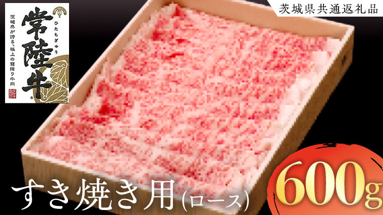 常陸牛 ロース すき焼き用 600g ( 茨城県共通返礼品 ) 国産 肉 すきやき ブランド牛 ギフト 贈り物 お歳暮 お中元 お祝い 黒毛和牛 最高級ブランド