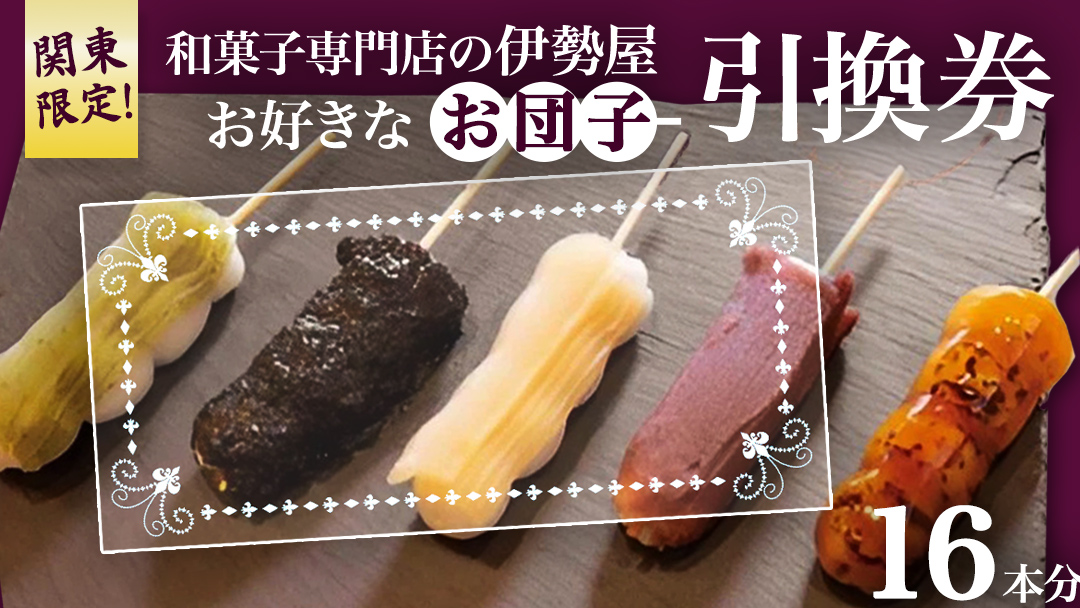 ♦関東限定♦【 和菓子 専門店の伊勢屋】 お団子 引換券(お好きなお団子16本) 団子 だんご チケット ご当地 グルメ 和スイーツ 茨城県 牛久市 ギフト 贈り物 お祝い 贈答