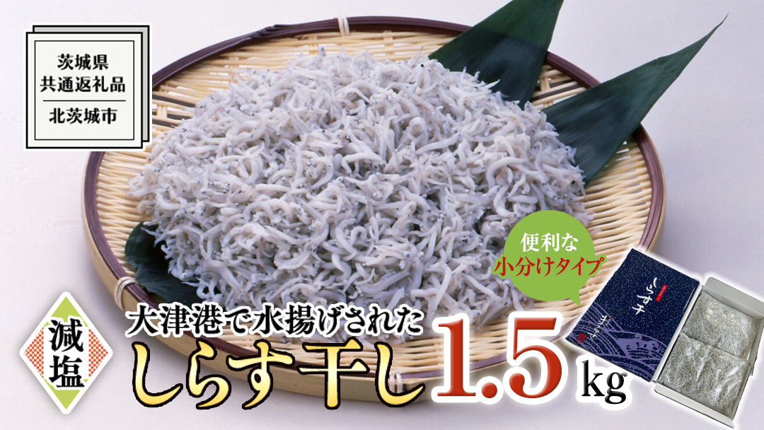 大津港水揚げ しらす干し 1.5kg (500g×3パック) (茨城県共通返礼品：北茨城市) しらす しらす丼 国内 水揚げ 新鮮 シラス 海鮮 冷凍 子ども カルシウム 減塩
