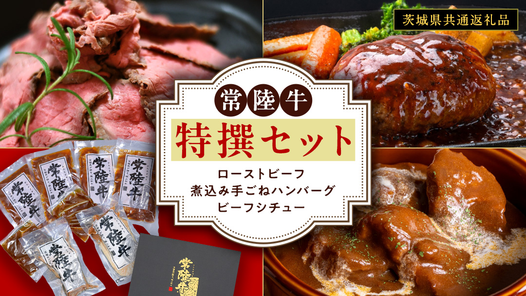 常陸牛 特撰セット （ ローストビーフ 、 煮込み手ごねハンバーグ 、 ビーフシチュー ) 【茨城県共通返礼品】 ハンバーグ シチュー 煮込み 手ごね お肉 肉 和牛 茨城県 特選 簡単 レトルト 冷凍