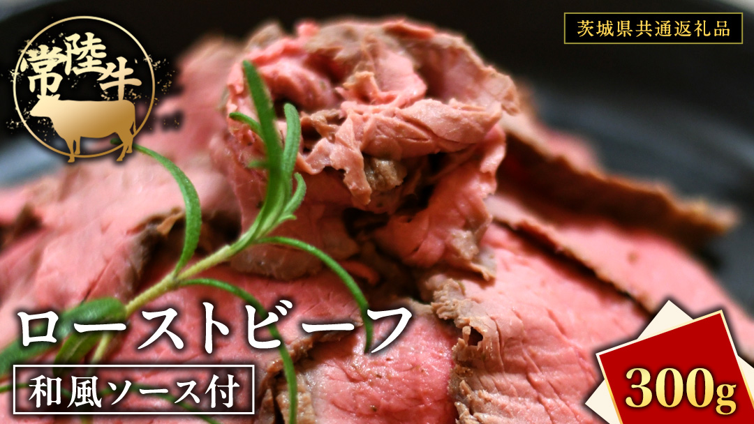 常陸牛 ローストビーフ 約300g 和風ソース付 【茨城県共通返礼品】 もも肉 モモ 冷凍 肉 牛肉 和牛 国産