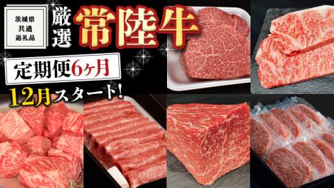 《 定期便 12月スタート 》 厳選 『 常陸牛 』 6ヶ月セット ( 茨城県共通返礼品 ) A5 A4 肉 焼肉 国産 霜降 サーロイン もも ハンバーグ ステーキ すき焼き しゃぶしゃぶ