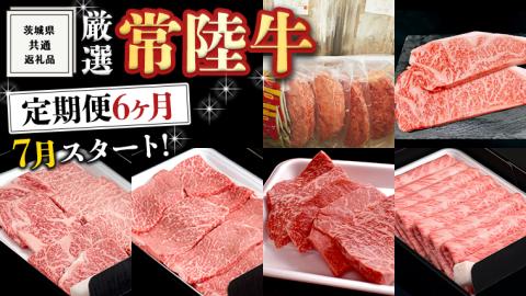 [ 定期便 7月スタート ] 厳選 『 常陸牛 』 6ヶ月セット ( 茨城県共通返礼品 ) A5 A4 肉 焼肉 国産 サーロイン 霜降 赤身 もも