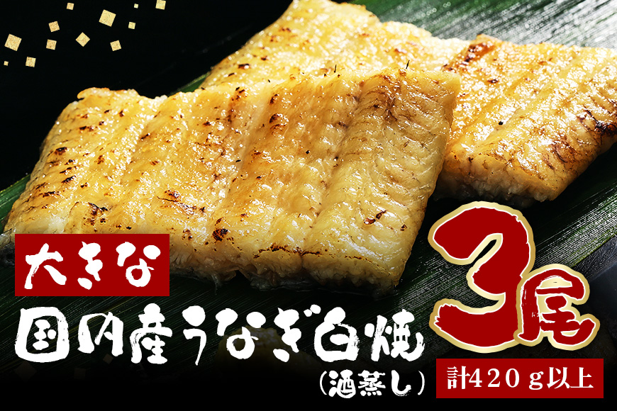大きな国内産うなぎ白焼(酒蒸し) 140～160g 3尾 計420g以上 うなぎ 鰻 ウナギ 白焼 酒 蒸し 蒲焼 タレ 山椒 付き 簡単調理 贈答用 ギフト 内祝い 土用の丑の日 冷蔵 国産 茨城県 潮来市 (A23-031)