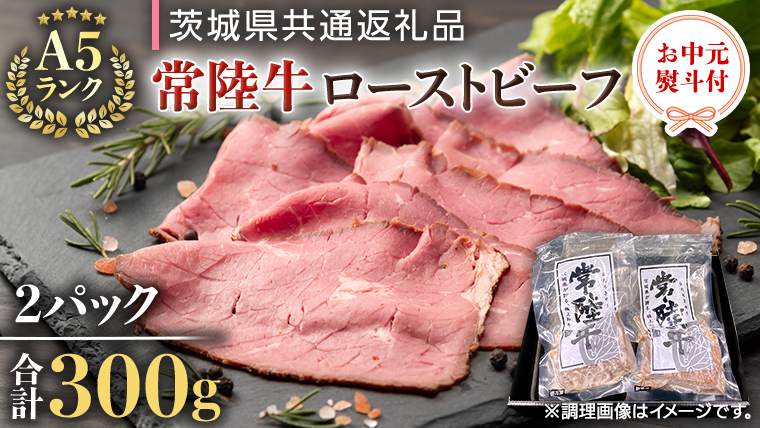 【 お中元 熨斗付き 】 【 常陸牛 】 佐藤さんの A5 ローストビーフ 2パック 合計 300g （茨城県共通返礼品） 常陸牛 牛肉 肉 お肉 ブランド牛 国産 グルメ 食品 A5 御中元 夏ギフト [CD026sa]
