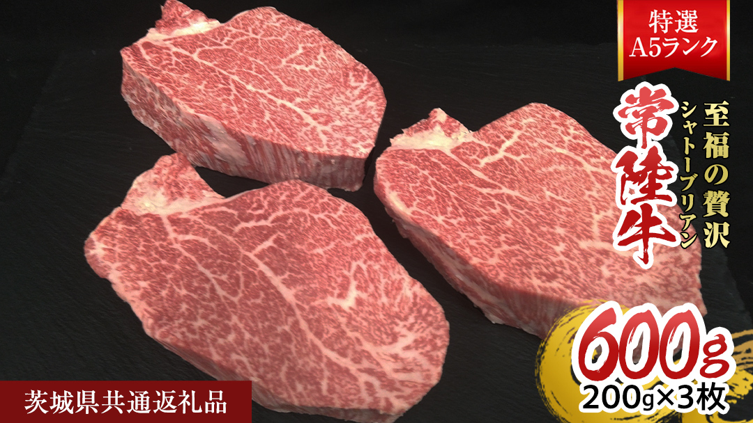 【常陸牛特選A5】シャトーブリアン 200g ×3枚 (600g) ( 茨城県共通返礼品 ) A5ランク ひたちぎゅう 牛肉 ブランド牛 高級 和牛 国産 ヒレステーキ ステーキ 希少部位 冷凍 [CD080sa]