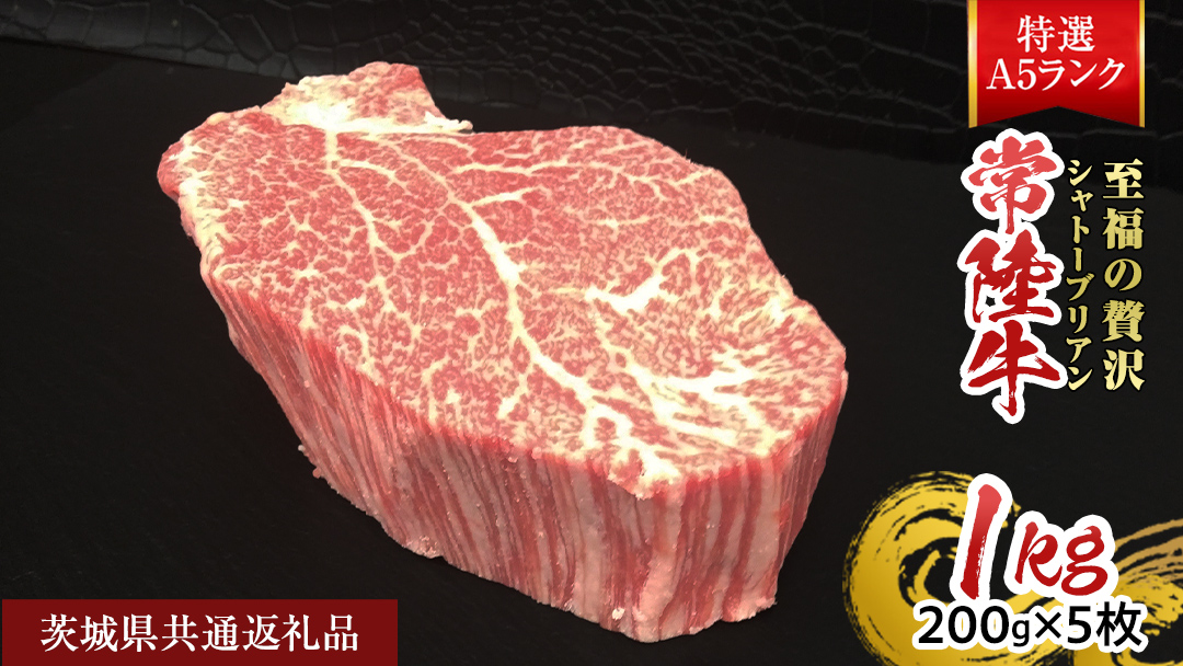 【常陸牛特選A5】シャトーブリアン 200g×5枚  (1kg) ( 茨城県共通返礼品 ) A5ランク ひたちぎゅう 牛肉 ブランド牛 高級 和牛 国産 ヒレステーキ ステーキ 希少部位 冷凍 [CD082sa]