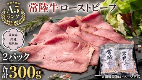 【常陸牛】佐藤さんの A5 ローストビーフ 2パック 合計 300g (茨城県共通返礼品)  常陸牛 牛肉 肉 お肉 ブランド牛 国産 グルメ 食品 A5 クリスマス[CD024sa]