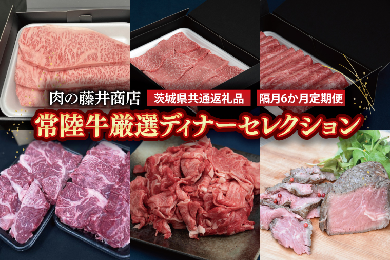 【常陸牛】肉の藤井商店（定期便）「2か月に１回 届きます」常陸牛 厳選ディナーセレクション ～六か月の愉悦～（茨城県共通返礼品）｜定期便 豪華常陸牛定期配送 プレミアムセレクション 極上牛肉 極上常陸牛  隔月お届け 最高級牛肉 ギフト定期便 豪華牛肉 A5 厳選 サーロイン 焼肉用 赤身 すきやき しゃぶしゃぶ用 スネ 切り落とし A5ローストビーフ国産黒毛和牛 国産牛(FL-32)