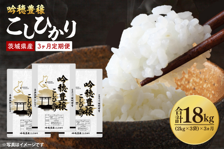 【期間限定・特別寄附額】【3ヵ月定期便】 ＜令和7年産＞ 吟穂豊穣こしひかり 6kg ( 2kg 3袋 ) ×3ヵ月 精米 コシヒカリ こしひかり 米 ごはん コメ お米 白米 国産 茨城県産