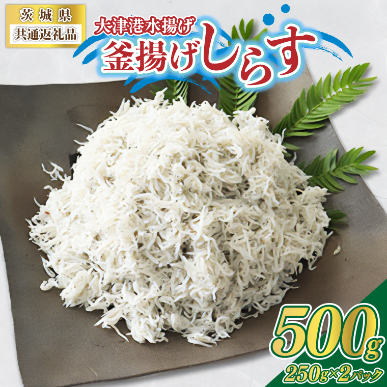 ＜茨城県共通返礼品＞大津港水揚げの釜揚げしらす 500g(250g