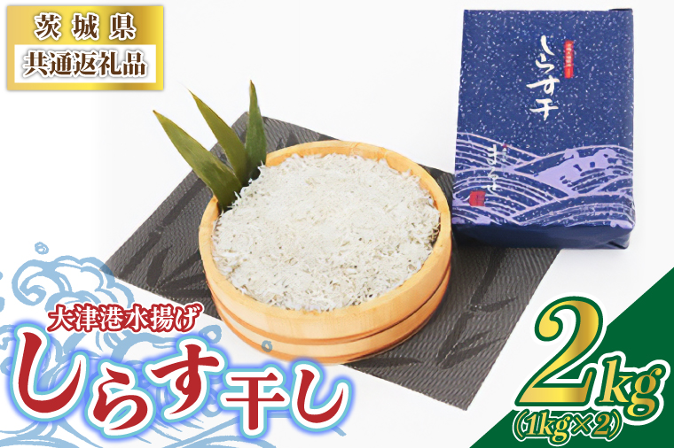 ＜茨城県共通返礼品＞大津港水揚げしらす干し 2kg(1kg×2個)(