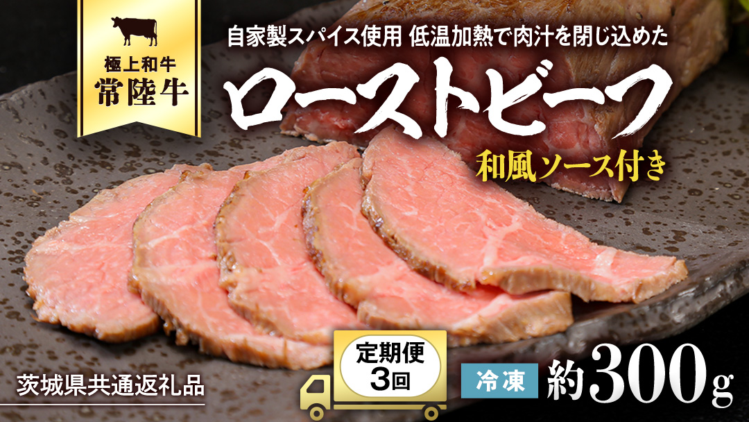 【茨城県共通返礼品】【3ヵ月定期便】常陸牛ローストビーフ 約300g ソース付 [AU115ya] 【3ヵ月定期便】常陸牛ローストビーフ 約300g