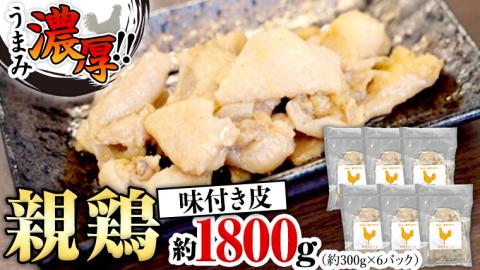 うまみ濃厚！ クセになる食感！ 親鶏 味付き皮 合計 約1800ｇ 小分け 約300g×6パック 鶏肉 チキン とり皮 冷凍 簡単 希少 味付け 焼肉 国産 茨城県産 [BO002ya]