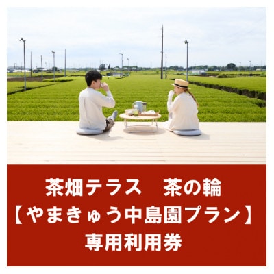 茶畑テラス茶の輪利用券【やまきゅう中島園プラン1名分】