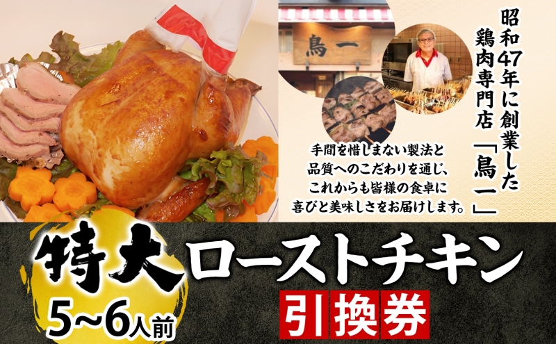 ローストチキン引換券 特大サイズ 5～6人前 丸鶏 鶏肉 骨付き グルメ 惣菜 洋食 肉料理 鶏料理 クリスマス パーティー ホームパーティー 食材 旬 彩鶏 丸どり 低温 じっくり 自家製タレ 引換チケット 有限会社 鳥一 送料無料 神奈川県 逗子市