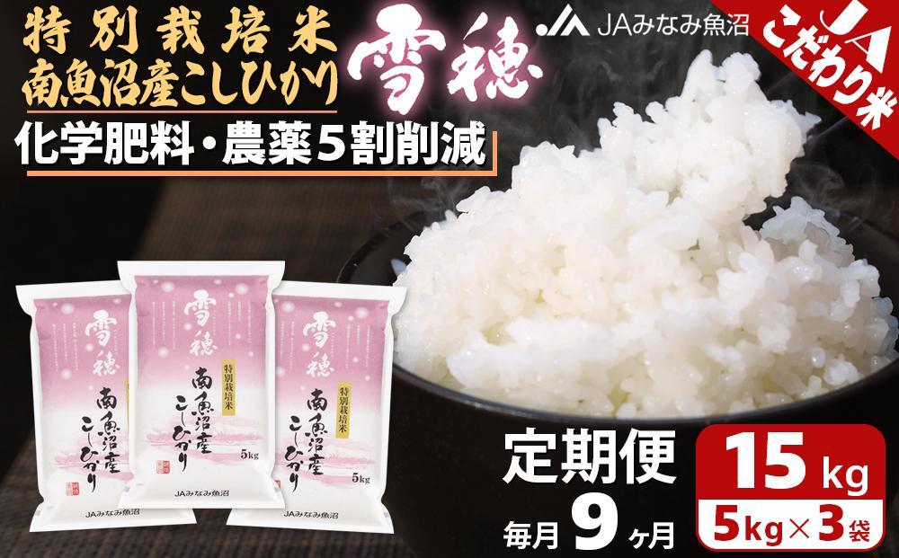【JAみなみ魚沼定期便】特別栽培米南魚沼産こしひかり「雪穂」（15kg×全9回）精米 農薬5割削減 精米HACCP認定工場 特A獲得日本一産地 高品質精米 もっちり甘い 南魚沼産コシヒカリ
