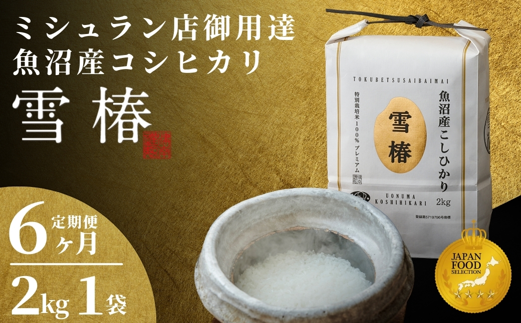 【2025年産新米】【6ヶ月定期便】最高級魚沼産コシヒカリ「雪椿」2kg (2kg×1袋) 特別栽培米127527-017