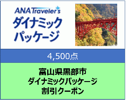 富山県黒部市 ANAトラベラーズダイナミックパッケージ割引クーポン4,500点分: 黒部市ANAのふるさと納税