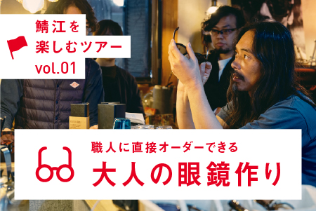 めがねの聖地・鯖江へ。職人に直接オーダーできる大人の眼鏡作り