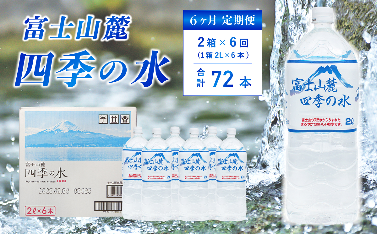 【6ヶ月定期便】富士山麓 四季の水 / 2L×12本(2 箱 )×6ヶ月 計72本・ ミネラルウォーター 水 飲料水 天然水 ミネラルウォーター 水 飲料水 天然水 非常 備え 防災 地震 台風 津波 天災 災害 軟水 ペットボトル 備蓄 災害用 家庭備蓄 アウトドア キャンプ 定期便