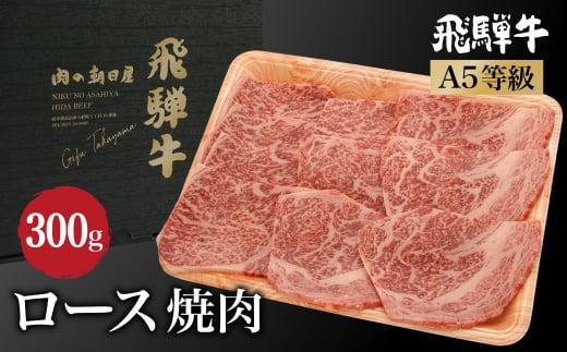 飛騨牛ロース 焼肉 300g | A5等級 牛肉 和牛 ブランド牛 雌牛 牝牛 バーベキュー キャンプ 飛騨高山 肉の朝日屋 JX004